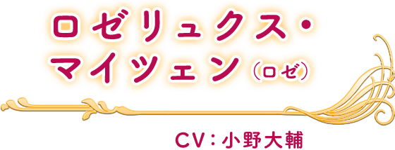 ロゼリュクス・マイツェン(ロゼ) CV：小野大輔