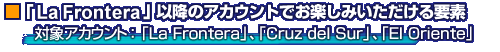 ��La Frontera�װʹߤΥ�������ȤǤ��ڤ��ߤ�������������
�оݥ�������ȡ���La Frontera�ס���Cruz del Sur�ס���El Oriente��