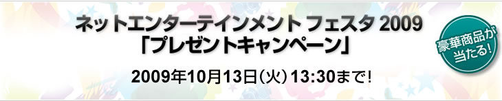 �ͥåȥ��󥿡��ƥ������ �ե����� 2009�֥ץ쥼��ȥ����ڡ����2009ǯ10��13���ʲС�13��30�ޤǡ�